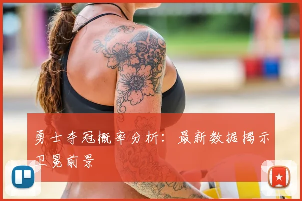 勇士夺冠概率分析：最新数据揭示卫冕前景
