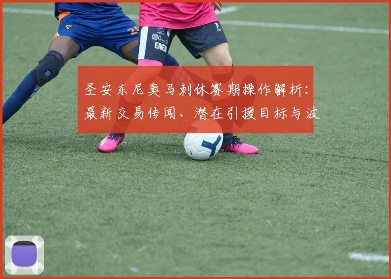 圣安东尼奥马刺休赛期操作解析：最新交易传闻、潜在引援目标与波波维奇建队计划全揭秘