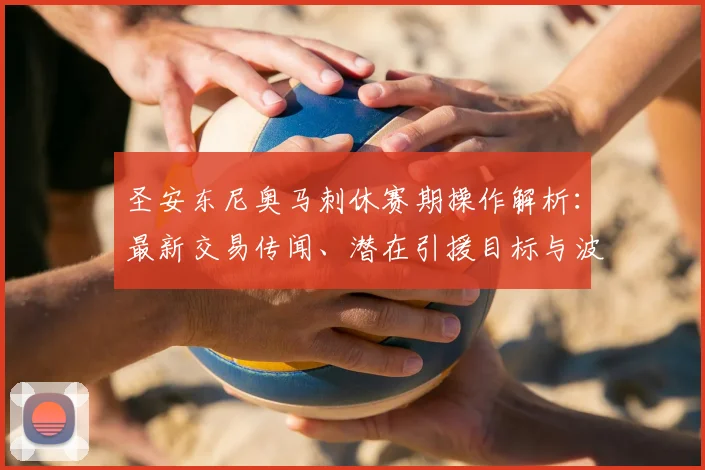 圣安东尼奥马刺休赛期操作解析:最新交易传闻、潜在引援目标与波波维奇建队计划全揭秘